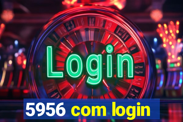 5956 com login